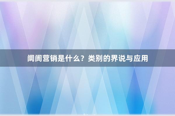 阛阓营销是什么？类别的界说与应用